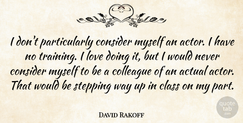 David Rakoff Quote About Actual, Colleague, Consider, Love, Stepping: I Dont Particularly Consider Myself...