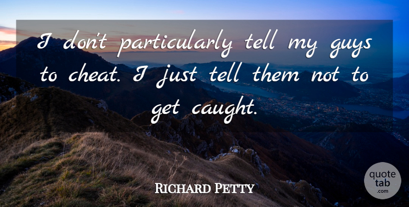 Richard Petty Quote About Guys: I Dont Particularly Tell My...