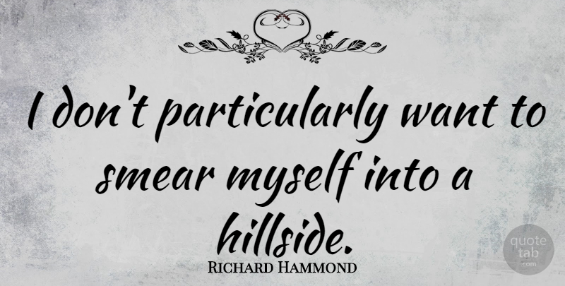 Richard Hammond Quote About Want: I Dont Particularly Want To...