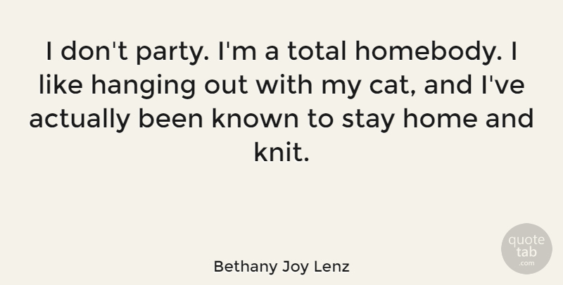 Bethany Joy Lenz Quote About Hanging, Home, Known, Stay, Total: I Dont Party Im A...