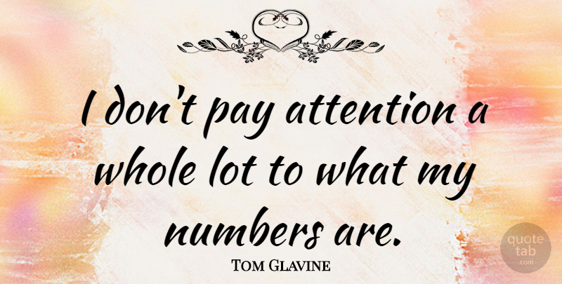 Tom Glavine Quote About undefined: I Dont Pay Attention A...