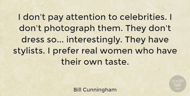 Bill Cunningham Quote About Pay, Photograph, Prefer, Women: I Dont Pay Attention To...