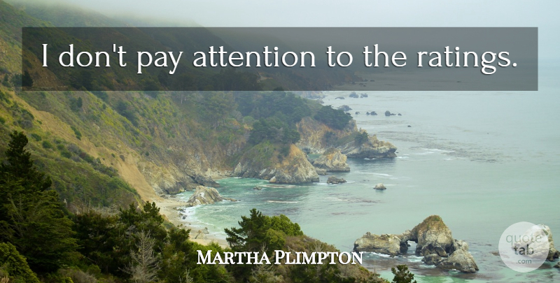 Martha Plimpton Quote About Attention, Pay, Pay Attention: I Dont Pay Attention To...