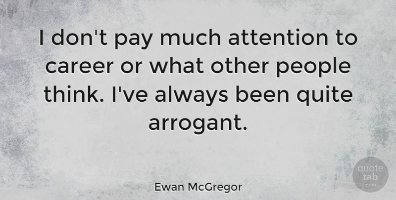 Ewan McGregor Quote About Thinking, Careers, People: I Dont Pay Much Attention...