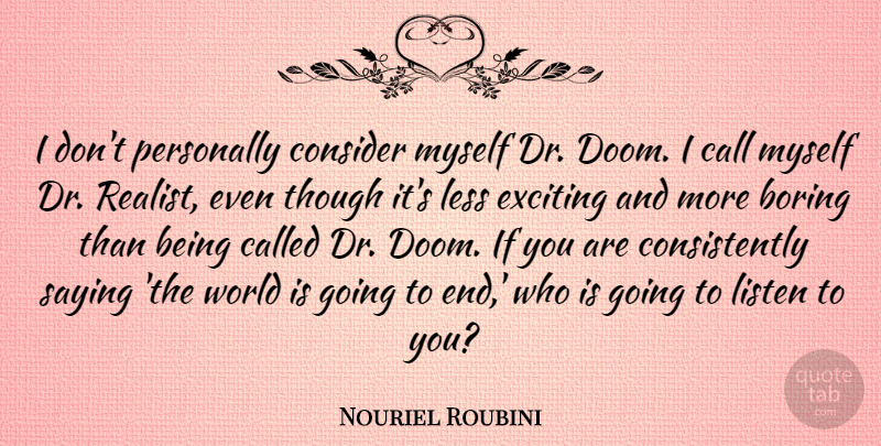 Nouriel Roubini Quote About Call, Consider, Exciting, Less, Personally: I Dont Personally Consider Myself...
