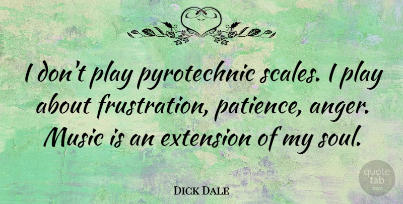 Dick Dale Quote About Patience, Anger, Frustration: I Dont Play Pyrotechnic Scales...