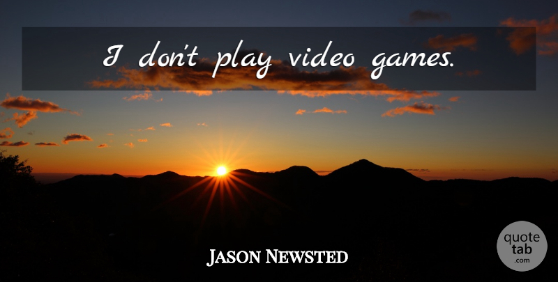 Jason Newsted Quote About Play, Games, Video: I Dont Play Video Games...