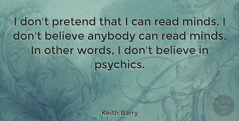 Keith Barry Quote About Believe, Psychics, Mind: I Dont Pretend That I...