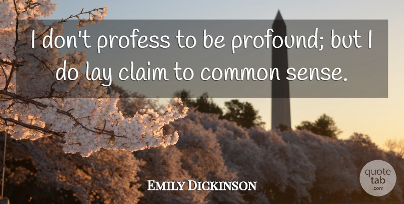 Emily Dickinson Quote About Profound, Common Sense, Words Of Wisdom: I Dont Profess To Be...