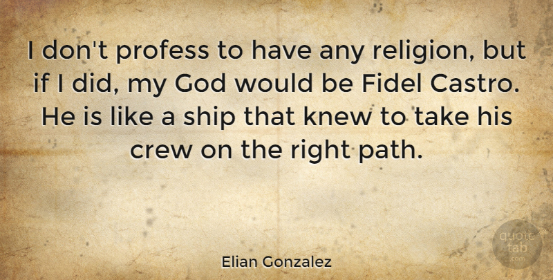 Elian Gonzalez Quote About Crew, God, Knew, Profess, Religion: I Dont Profess To Have...