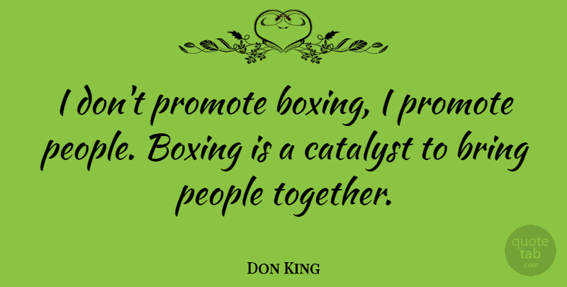 Don King Quote About People, Boxing, Together: I Dont Promote Boxing I...