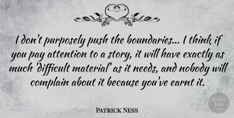 Patrick Ness Quote About Attention, Exactly, Nobody, Pay, Purposely: I Dont Purposely Push The...