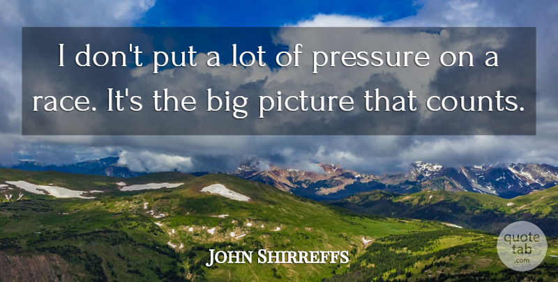John Shirreffs Quote About Picture, Pressure, Race: I Dont Put A Lot...