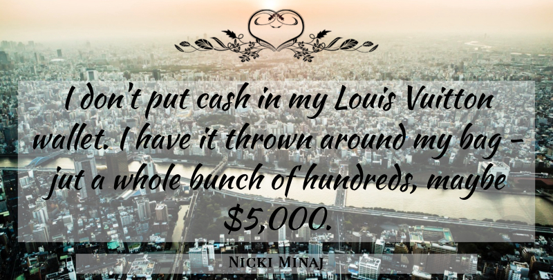 Nicki Minaj Quote About Bags, Cash, Louis Vuitton: I Dont Put Cash In...