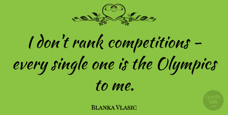 Blanka Vlasic Quote About Competition, Olympics: I Dont Rank Competitions Every...