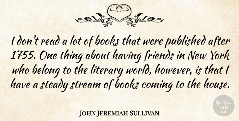 John Jeremiah Sullivan Quote About Belong, Coming, Literary, Published, Steady: I Dont Read A Lot...