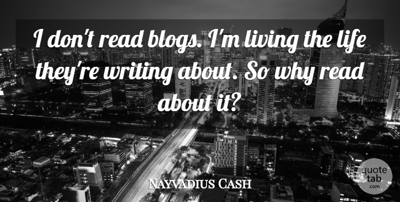 Nayvadius Cash Quote About Life: I Dont Read Blogs Im...
