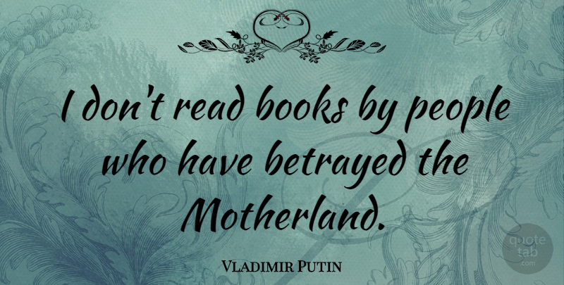 Vladimir Putin Quote About People: I Dont Read Books By...