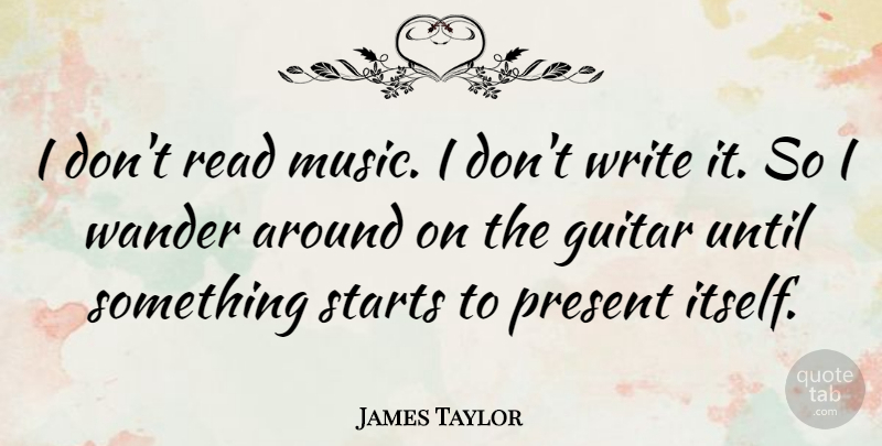 James Taylor Quote About Writing, Guitar Music, Guitar: I Dont Read Music I...