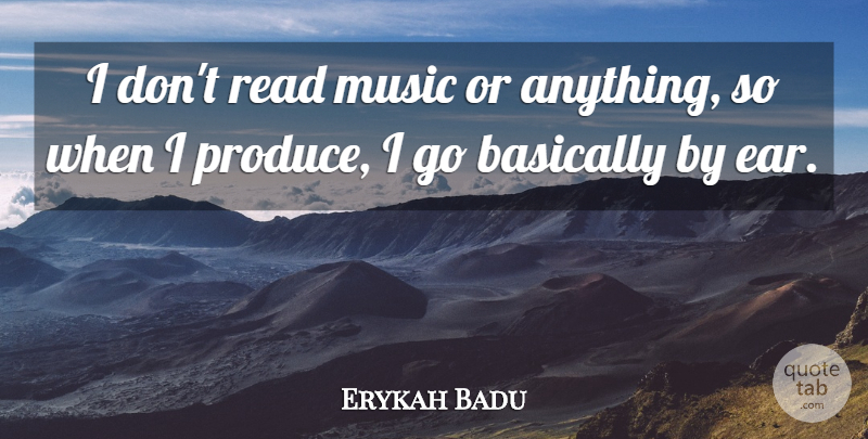 Erykah Badu Quote About Ears, Produce: I Dont Read Music Or...