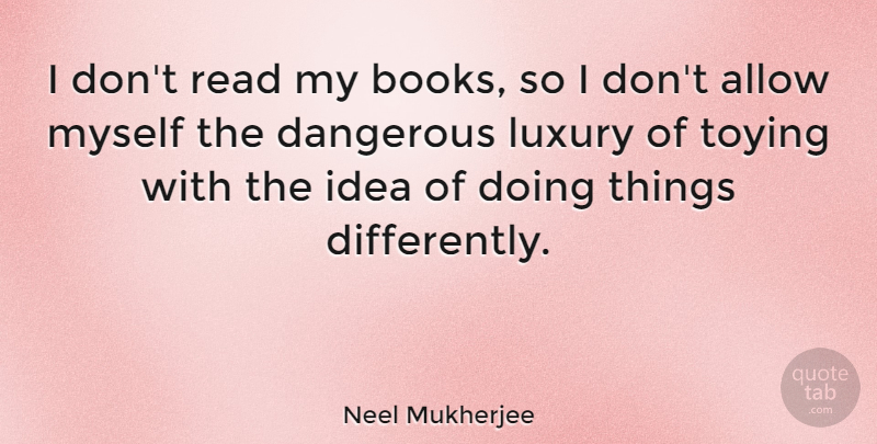 Neel Mukherjee Quote About Allow: I Dont Read My Books...