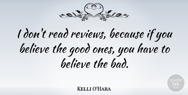 Kelli O'Hara Quote About Believe, Good: I Dont Read Reviews Because...