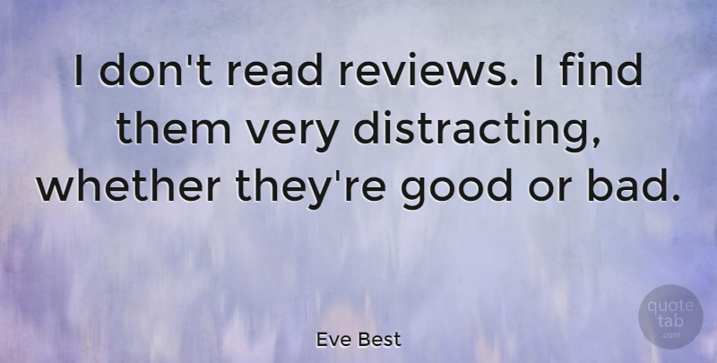 Eve Best Quote About Good: I Dont Read Reviews I...