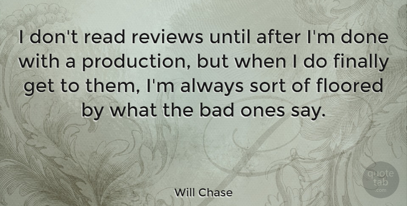 Will Chase Quote About Bad, Finally, Reviews, Sort, Until: I Dont Read Reviews Until...