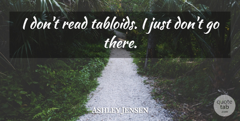 Ashley Jensen Quote About undefined: I Dont Read Tabloids I...