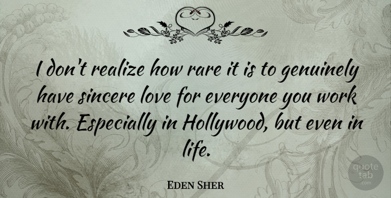Eden Sher Quote About Genuinely, Life, Love, Rare, Realize: I Dont Realize How Rare...