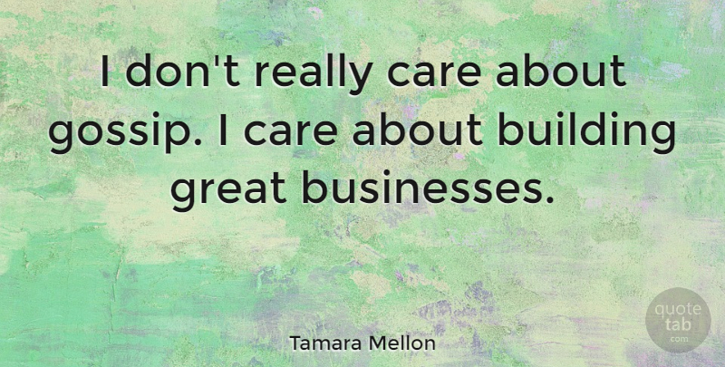 Tamara Mellon Quote About Gossip, Care, Great Business: I Dont Really Care About...
