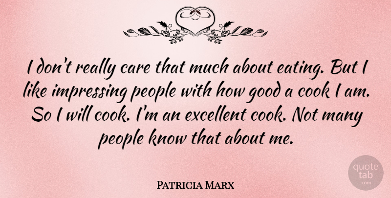 Patricia Marx Quote About Cook, Excellent, Good, People: I Dont Really Care That...