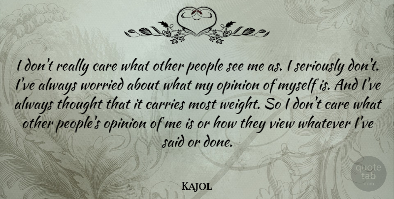 Kajol Quote About Carries, People, Seriously, Whatever, Worried: I Dont Really Care What...