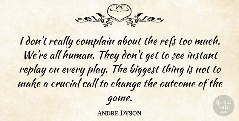 Andre Dyson Quote About Biggest, Call, Change, Complain, Crucial: I Dont Really Complain About...