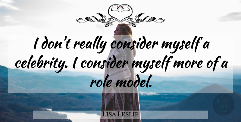 Lisa Leslie Quote About Role Models, Roles, Models: I Dont Really Consider Myself...