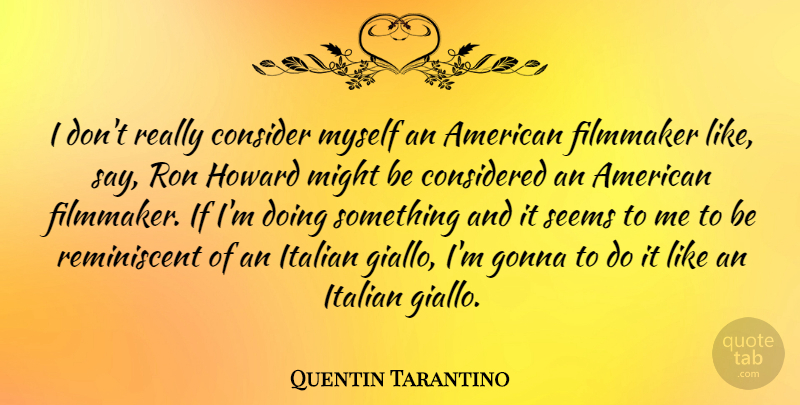 Quentin Tarantino Quote About Italian, Might, Filmmaker: I Dont Really Consider Myself...