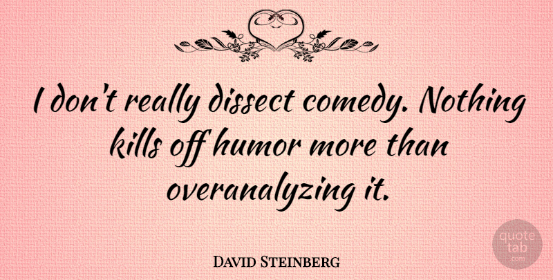 David Steinberg Quote About Humor: I Dont Really Dissect Comedy...