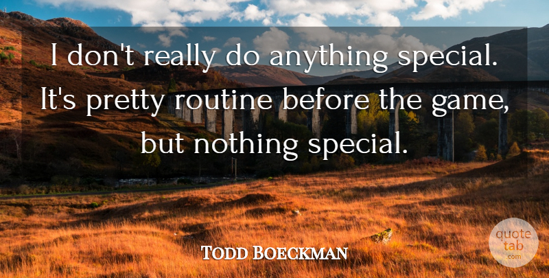 Todd Boeckman Quote About Routine: I Dont Really Do Anything...