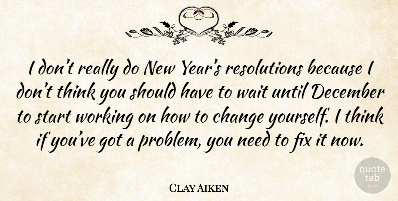 Clay Aiken Quote About New Year, Thinking, Should Have: I Dont Really Do New...