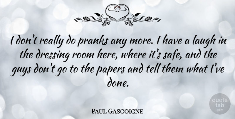 Paul Gascoigne Quote About Laughing, Guy, Done: I Dont Really Do Pranks...