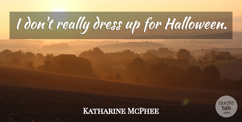 Katharine McPhee Quote About Halloween, Dresses: I Dont Really Dress Up...