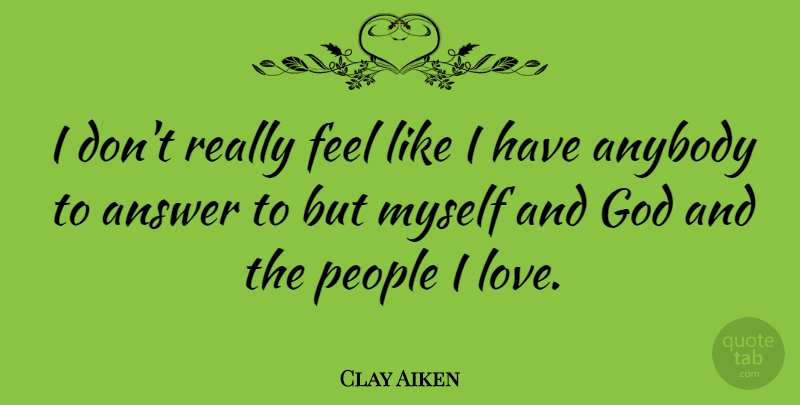 Clay Aiken Quote About Anybody, God, Love, People: I Dont Really Feel Like...