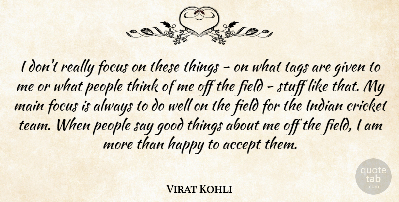 Virat Kohli Quote About Accept, Cricket, Field, Focus, Given: I Dont Really Focus On...