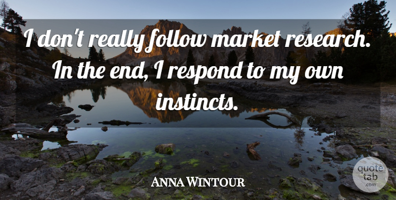 Anna Wintour Quote About Research, Instinct, Ends: I Dont Really Follow Market...