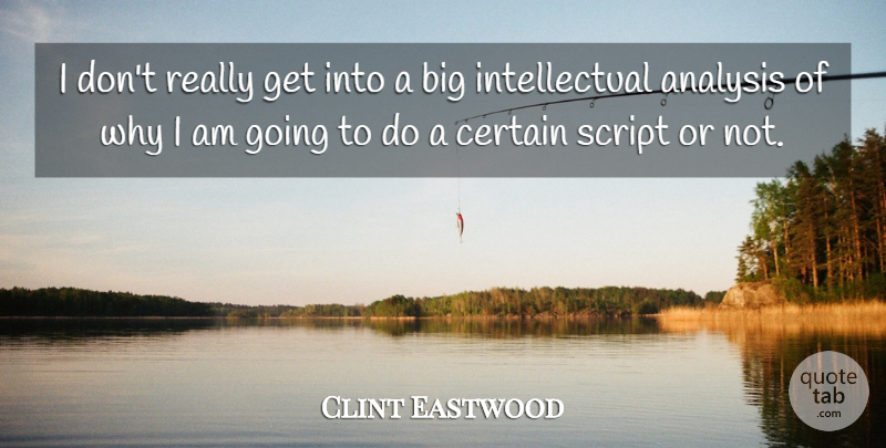 Clint Eastwood Quote About Intellectual, Analysis, Scripts: I Dont Really Get Into...