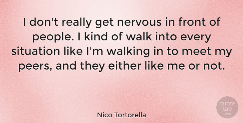 Nico Tortorella Quote About Either, Front, Meet, Nervous: I Dont Really Get Nervous...