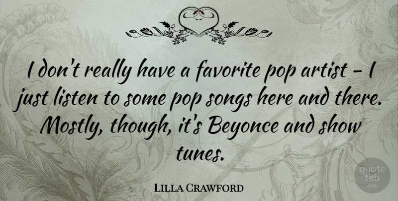 Lilla Crawford Quote About Beyonce, Pop, Songs: I Dont Really Have A...