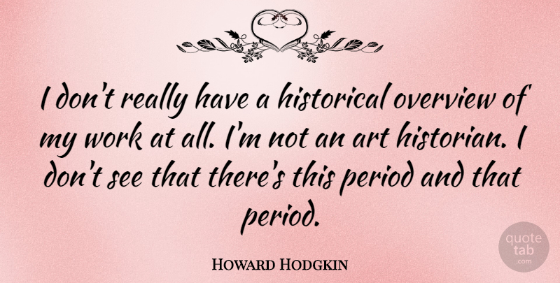 Howard Hodgkin Quote About Art, Historical, Periods: I Dont Really Have A...