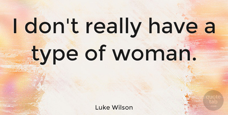 Luke Wilson Quote About Type: I Dont Really Have A...
