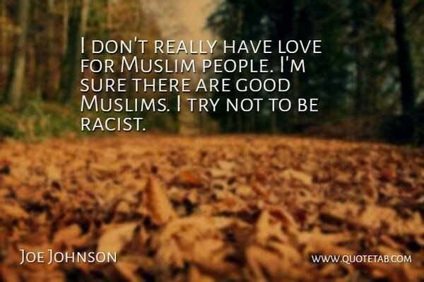 Joe Johnson Quote About Good, Love, Muslim, Sure: I Dont Really Have Love...